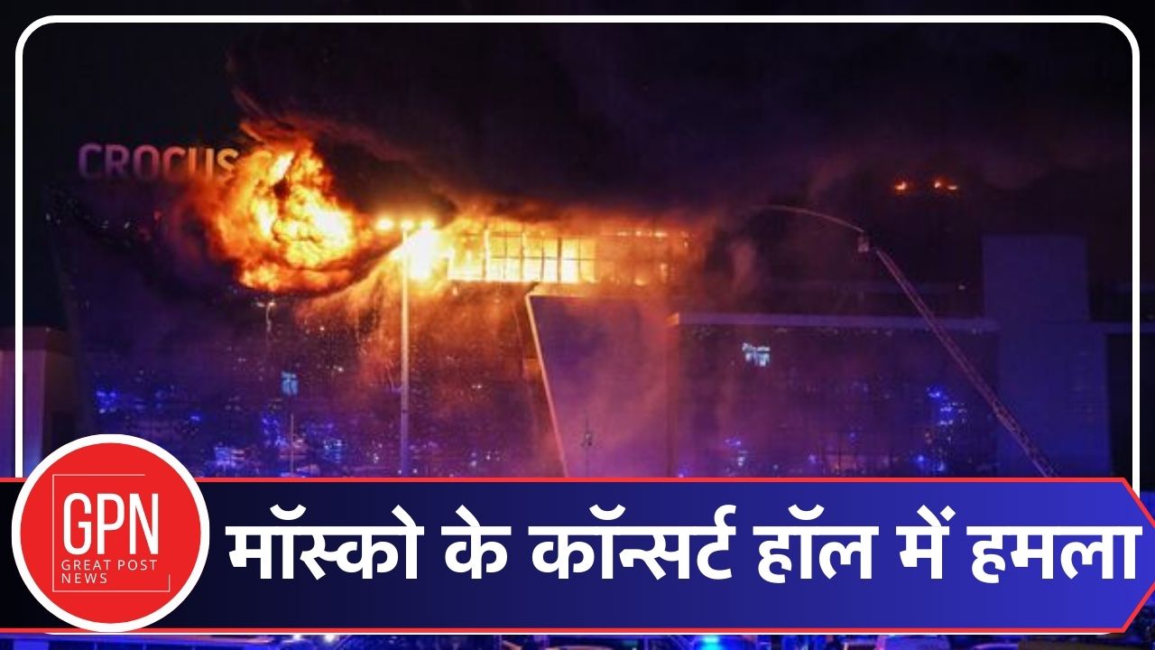 Terrorist Attack on Russia:रूस की राजधानी मॉस्को में बड़ा आतंकी हमला | Great Post News