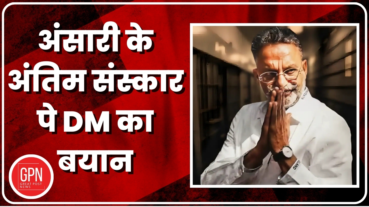 Mukhtar Ansari News | अंसारी के अंतिम संस्कार पे DM का बयान| Great Post News