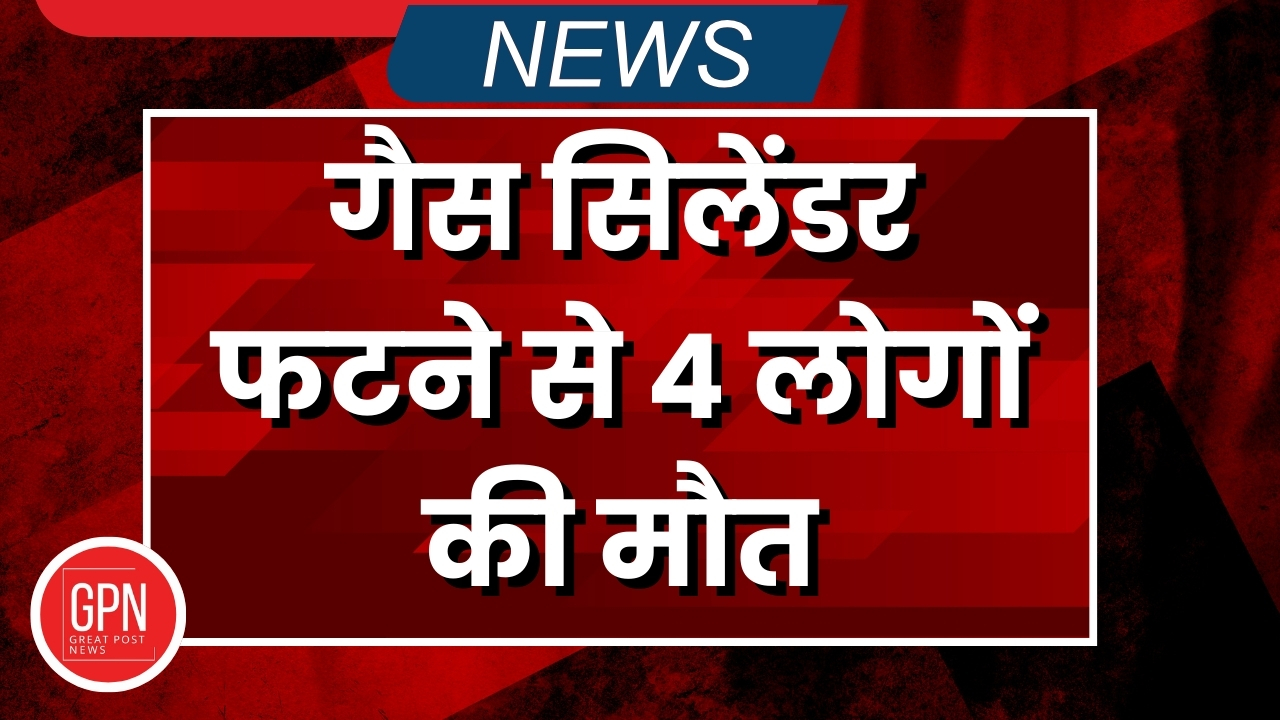 UP News: गैस सिलेंडर फटने से महिला समेत  4 लोगों की मौत | Great Post News
