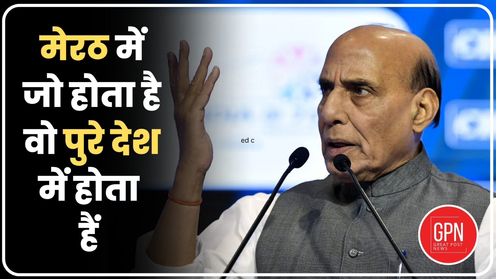 केंद्रीय रक्षा मंत्री राजनाथ सिंह ने कहा: मेरठ में जो होता है उसका असर देश पर पड़ता है। Great Post News