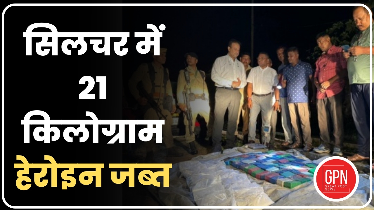 Breaking News| सिलचर में 21 किलोग्राम हेरोइन जब्त | Great Post News