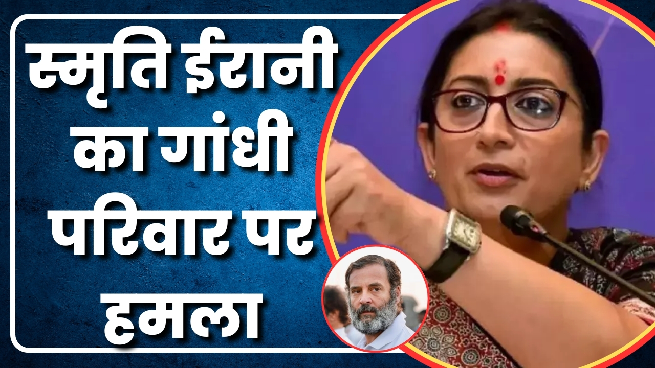 स्मृति ईरानी का गांधी परिवार पर हमला Great Post News