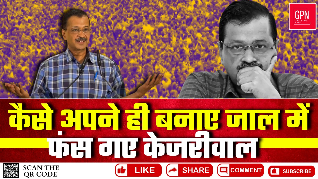 कैसे अपने ही बनाए जाल में फंस गए केजरीवाल || Great Post News