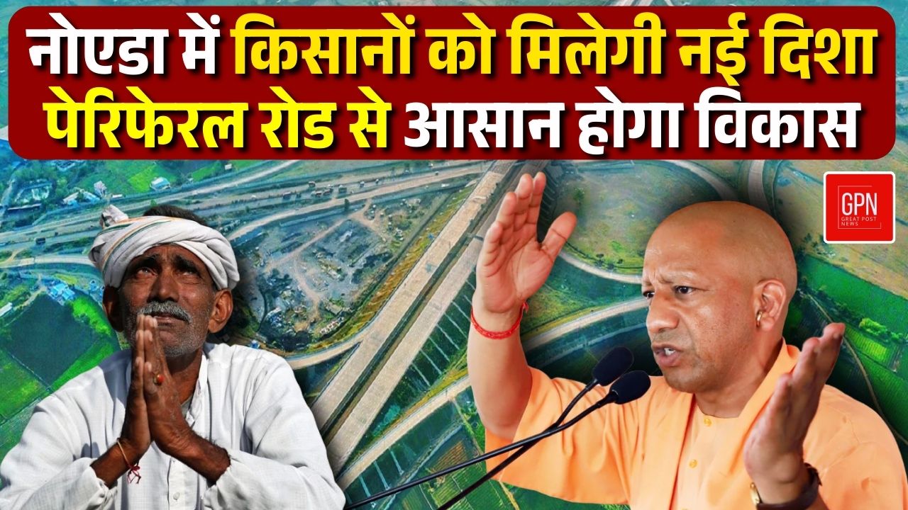 सीएम योगी आदित्यनाथ का बड़ा कदम नोएडा में 20 गांवों के लिए पेरिफेरल रोड का निर्माण | Great Post News