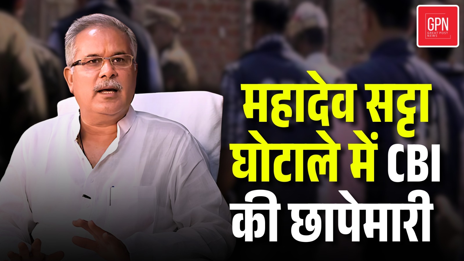 Bhupesh Baghel CBI Raid |  महादेव सट्टा केस में CBI की सबसे बड़ी छापेमारी || Great Post News