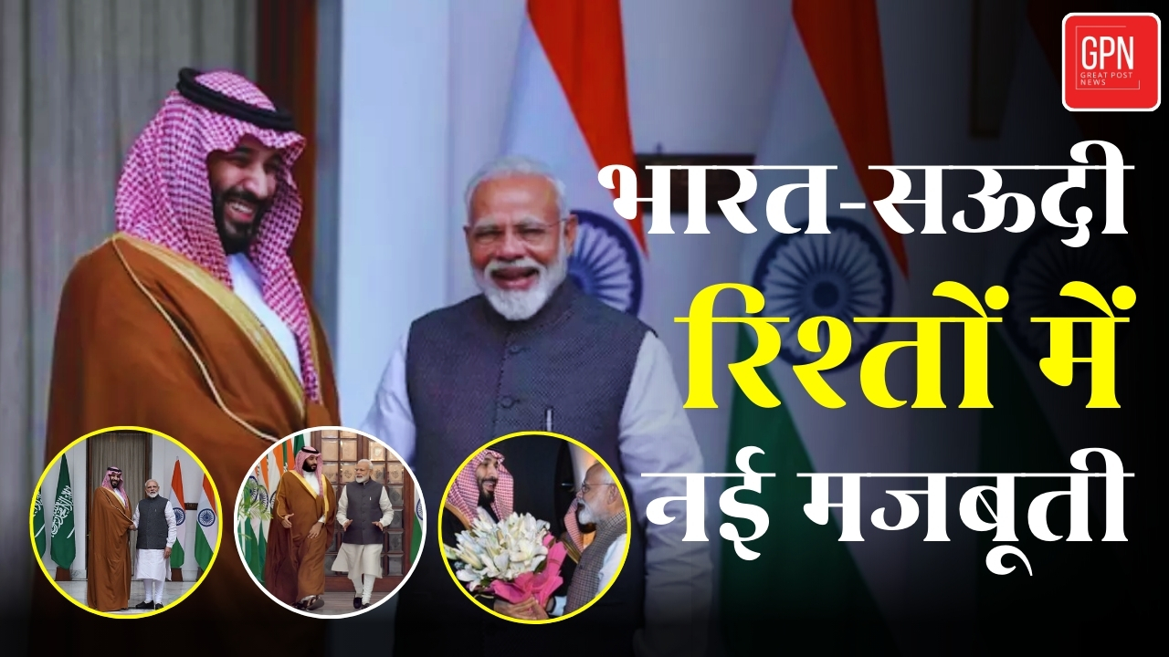 भारत सऊदी रिश्तों में नई मजबूती || Great Post News