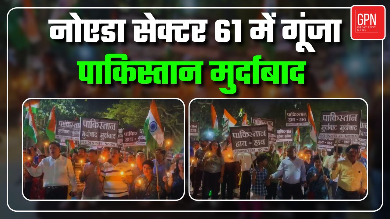 नोएडा सेक्टर-61 में आतंक के खिलाफ जनाक्रोश, लगे पाकिस्तान मुर्दाबाद के नारे | Great Post News