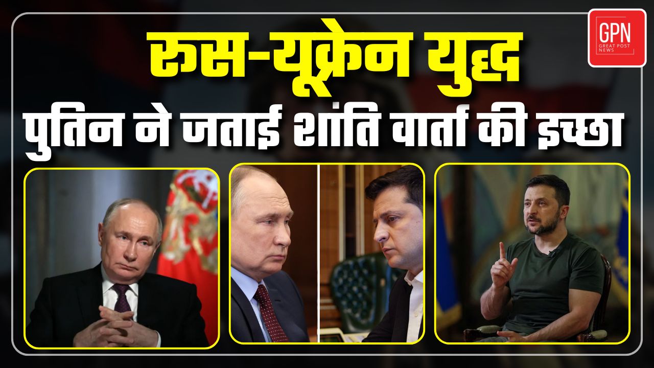 रूस यूक्रेन युद्ध पुतिन ने जताई शांति वार्ता की इच्छा || Great Post News || #russiaukrainewar