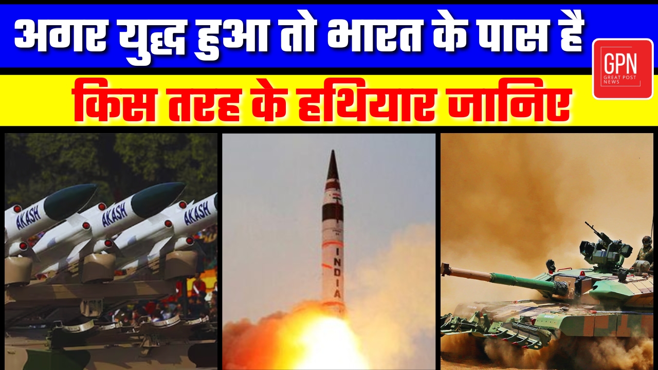 अगर युद्ध हुआ तो भारत के पास है किस तरह के हथियार जानिए || Great PostNews