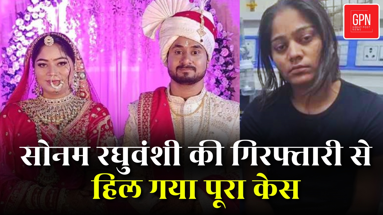 हनीमून हत्याकांड, सोनम रघुवंशी के गिरफ्तारी पर खुली नई परतें | Great Post News #indorecouplemissing