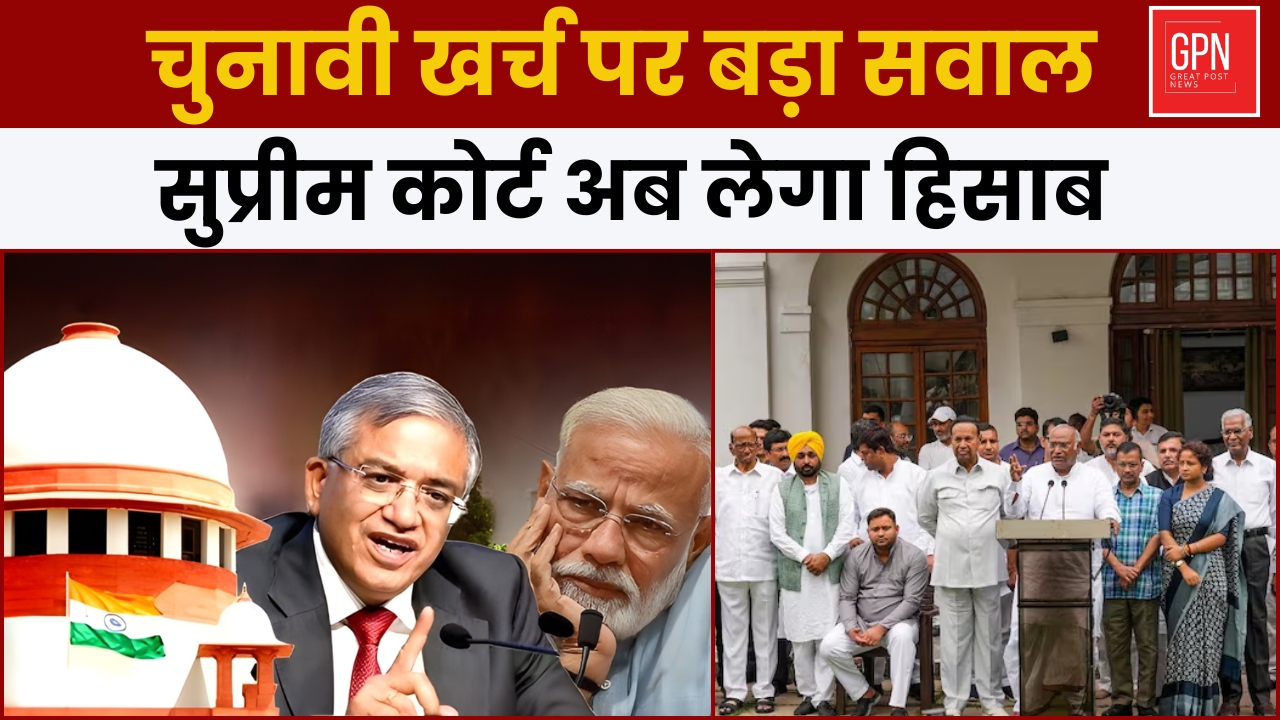 चुनावी खर्च पर बड़ा सवाल  सुप्रीम कोर्ट अब लेगा हिसाब || Great Post News