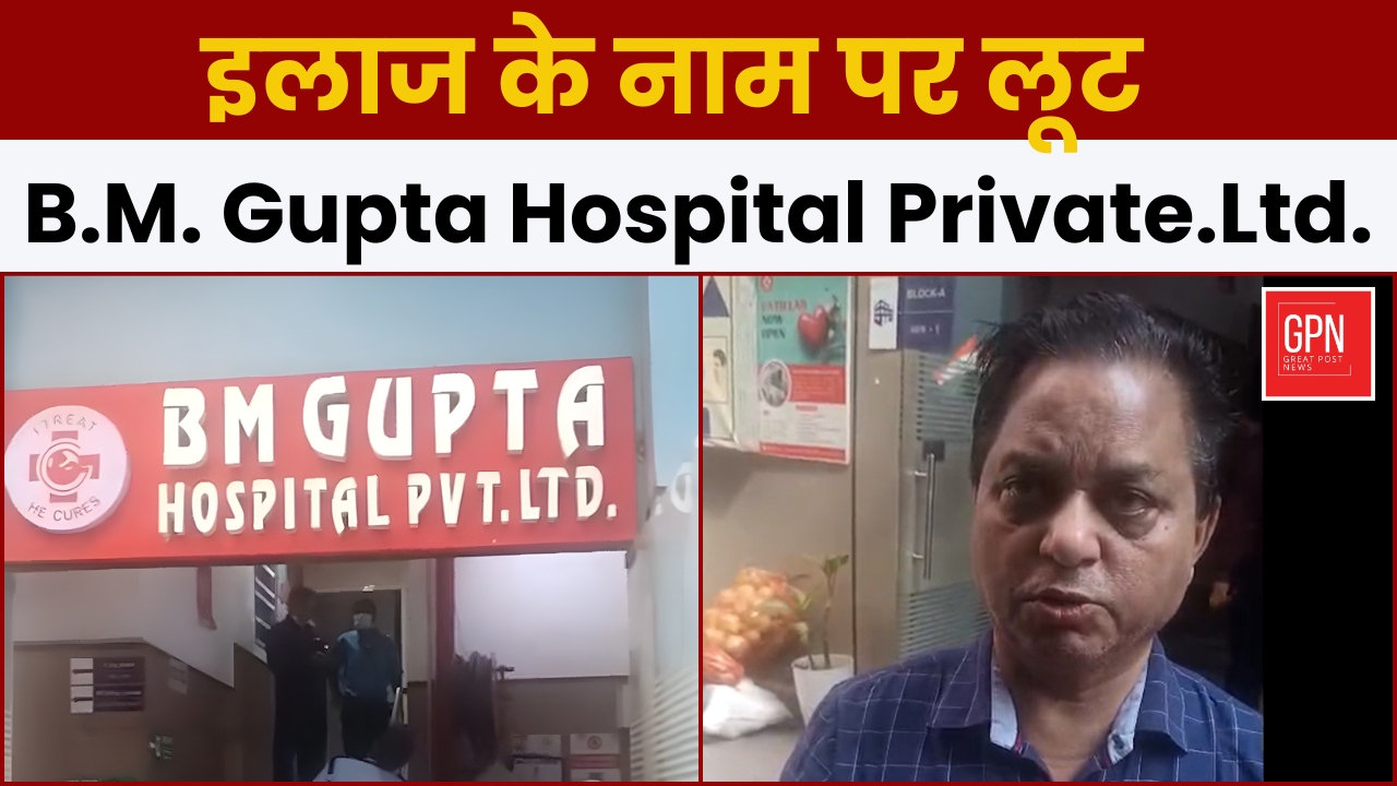 BM  Gupta Hospital Private Ltd  || इलाज के नाम पर लूट || Great Post News